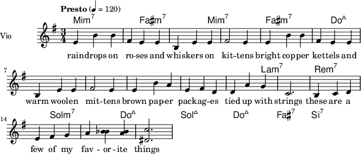  
\language "italiano"
 \header {
    tagline = "real folk" 
    title = "song"
    composer = "traditional"
  }
<<
  \new ChordNames \chordmode {
    \set chordChanges = ##t 
\time 3/4
mi1:m7 fad:m7 mi1:m7 fad1:m7
do1:maj7 do1:maj7 do1:maj7 do1:maj7
la1:m7 re:m7 sol:m7 do:maj7
sol1:maj7 do:maj7 fad1:7 si:7
  }
\new Staff = "violin" \with {
    instrumentName = "Vio"
    midiInstrument = "violin"
  }
\transpose do do' {
\time 3/4
\tempo "Presto" 4 = 120
\key mi \minor
mi4 si si| fad mi mi | si, mi mi| fad2 mi4|
mi4 si si| fad mi mi | si, mi mi| fad2 mi4|
mi4 si la| mi fad re | re la sol| do2. |
si,4 do re| mi fad sol| la <<si sib>> <<la si>>| <<red2. do'2.>>|
}
\addlyrics {
rain -- drops on ro -- ses and whis -- kers on kit -- tens 
bright cop -- per ket -- tels and warm wool -- en mit -- tens
brown pap -- er pack -- ag -- es tied up with strings
these are a few of my fav -- or -- ite things
}
>>
\layout {
  indent = 3.0\cm
  short-indent = 1.5\cm
  #(set-global-staff-size 14)
  papersize = "a5"
  pagenumber = "yes"
}
\midi {
    \context {
      \Score tempoWholesPerMinute = #(ly:make-moment 120 4)
    }
    \tempo 4 = 72
}
