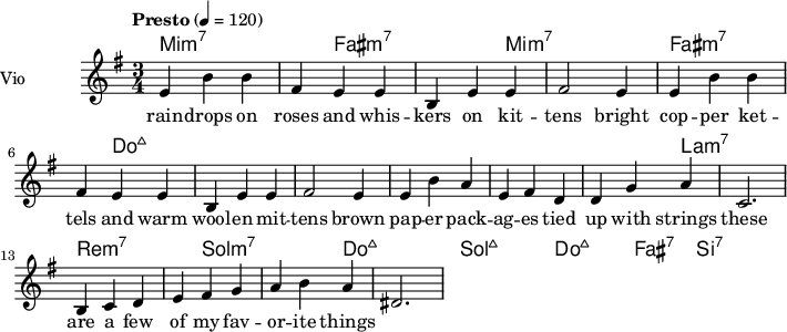 \language "italiano"
\header {
tagline = "real folk"
title = "song"
composer = "traditional"
}
<<
\new ChordNames \chordmode {
\set chordChanges = ##t
mi1:m7 fad:m7 mi1:m7 fad1:m7
do1:maj7 do1:maj7 do1:maj7 do1:maj7
la1:m7 re:m7 sol:m7 do:maj7
sol1:maj7 do:maj7 fad1:7 si:7
}
\new Staff = "violin" \with {
instrumentName = "Vio"
midiInstrument = "violin"
}
\transpose do do' {
\time 3/4
\tempo "Presto" 4 = 120
\key mi \minor
mi4 si si| fad mi mi | si, mi mi| fad2 mi4|
mi4 si si| fad mi mi | si, mi mi| fad2 mi4|
mi4 si la| mi fad re | re sol la| do2. |
si,4 do re| mi fad sol| la si la| red2.|
}
\addlyrics {
rain -- drops on roses and whis -- kers on kit -- tens
bright cop -- per ket -- tels and warm wool -- en mit -- tens
brown pap -- er pack -- ag -- es tied up with strings
these are a few of my fav -- or -- ite things
}
>>
\layout {
indent = 3.0\cm
short-indent = 1.5\cm
#(set-global-staff-size 14)
papersize = "a5"
pagenumber = "yes"
}
\midi {
\context {
\Score tempoWholesPerMinute = #(ly:make-moment 60 4)
}
\tempo 4 = 72
}